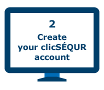 2 Create your clicSÉQUR account.